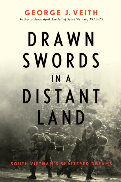 Drawn Swords in a Distant Land - South Vietnam's Shattered Dreams