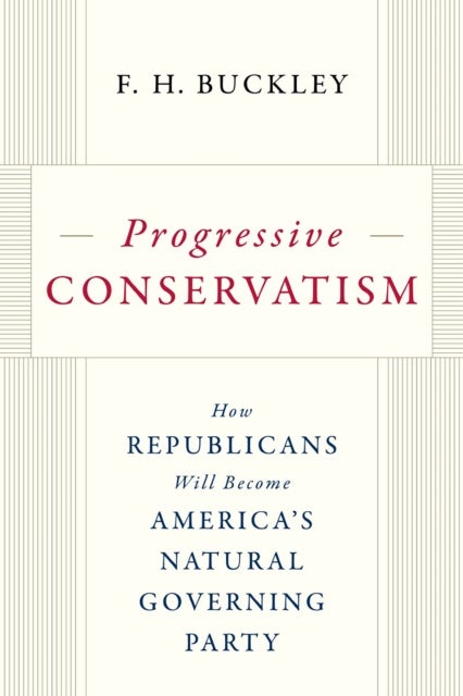 Progressive Conservatism - How Republicans Can Become America's Natural Governing Party