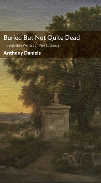 Buried but Not Quite Dead - Forgotten Writers of Pere Lachaise