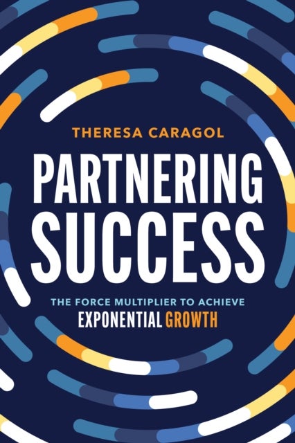 Partnering Success - The Force Multiplier to Achieve Exponential Growth