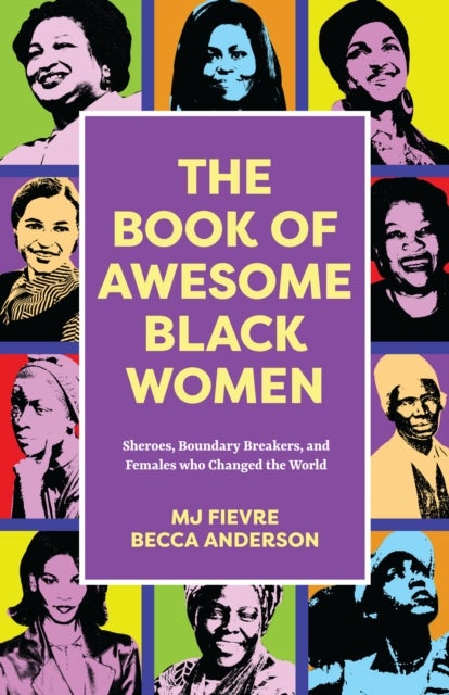 The Book of Awesome Black Women - Sheroes, Boundary Breakers, and Females who Changed the World (Historical Black Women Biographies) (Ages 13-18)