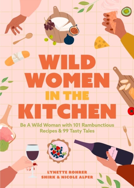 Wild Women in the Kitchen - Be a Wild Woman with 101 Rambunctious Recipes & 99 Tasty Tales (Funny Cookbook)
