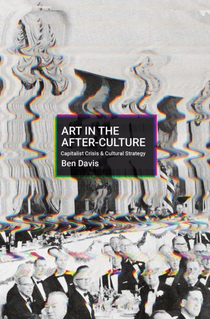 Making Art in Terrible Times - Capitalist Crisis and Cultural Strategy