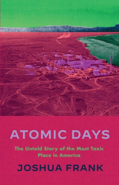 Atomic Days - The Untold Story of the Most Toxic Place in America