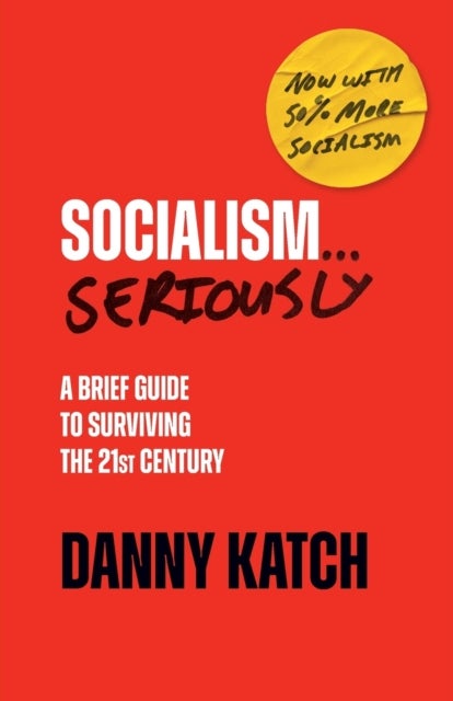 Socialism... Seriously - A Brief Guide to Surviving the 21st Century (Revised & Updated Edition)
