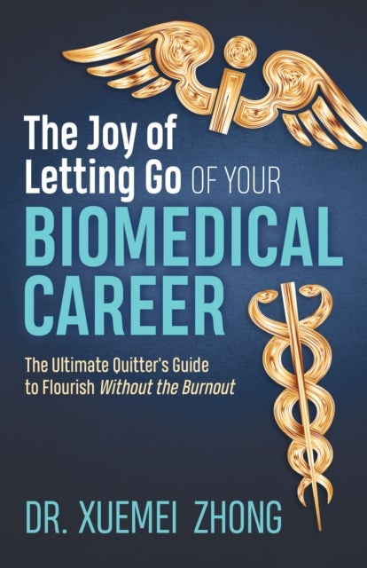 The Joy of Letting Go of Your Biomedical Career - The Ultimate Quitter's Guide to Flourish Without the Burnout