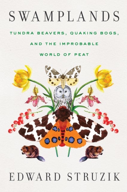 Swamplands - Tundra Beavers, Quaking Bogs, and the Improbable World of Peat