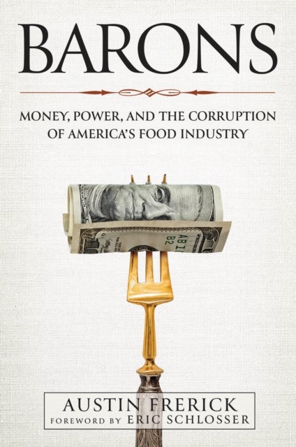 Barons - Money, Power, and the Corruption of America's Food Industry