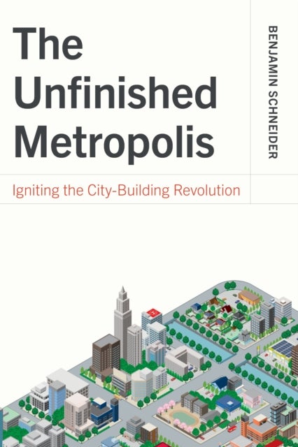 The Unfinished Metropolis - Igniting the City-Building Revolution