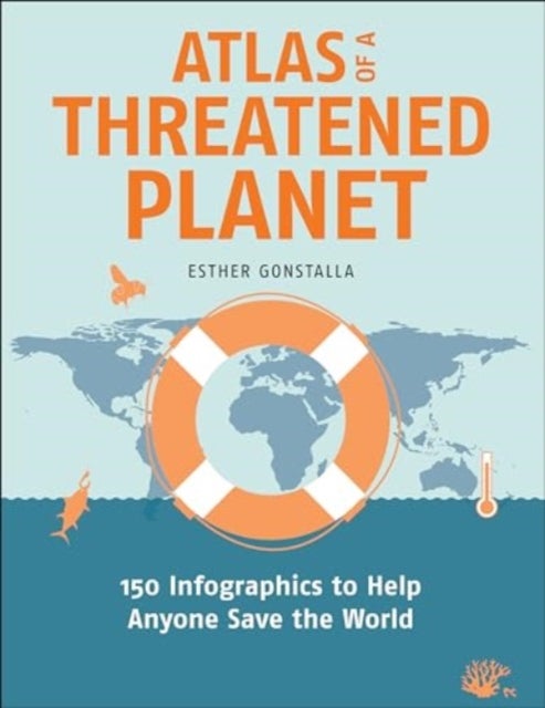 Atlas of a Threatened Planet - 150 Infographics to Help Anyone Save the World