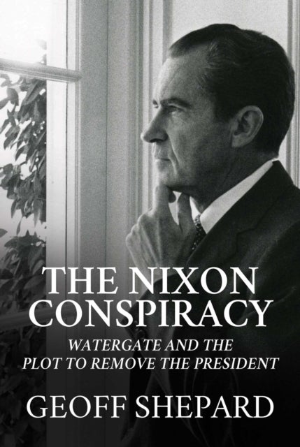 The Nixon Conspiracy - Watergate and the Plot to Remove the President
