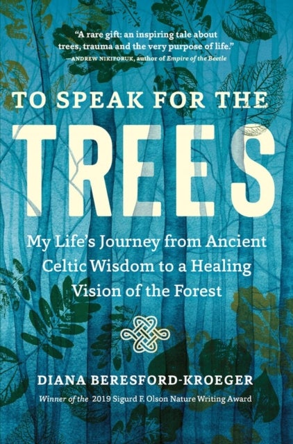 To Speak for the Trees - My Life's Journey from Ancient Celtic Wisdom to a Healing Vision of the Forest