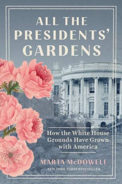 All the Presidents'' Gardens - How the White House Grounds Have Grown with America