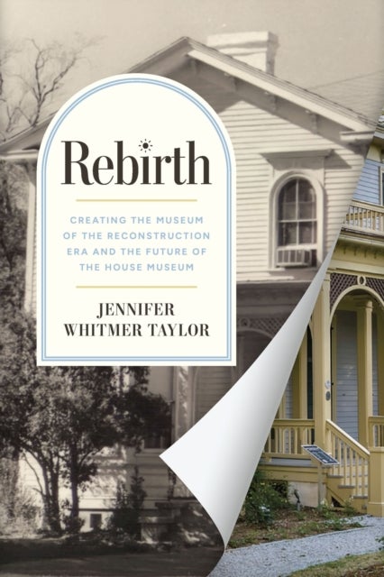 Rebirth - Creating the Museum of the Reconstruction Era and the Future of the House Museum