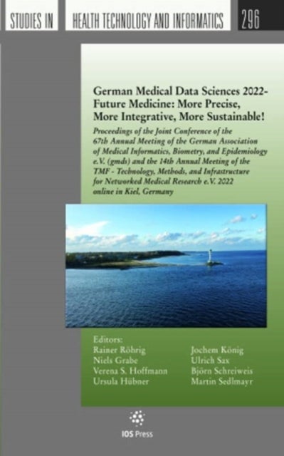 German Medical Data Sciences 2022 - Future Medicine: More Precise, More Integrative, More Sustainable! - Proceedings of the Joint Conference of the 67th Annual Meeting of the German Association of Medical Informatics, Biometry, and Epidemiology e.V. (gmds) and the 14th Annual Meeting of the TMF 2022 online in Kiel, Germany