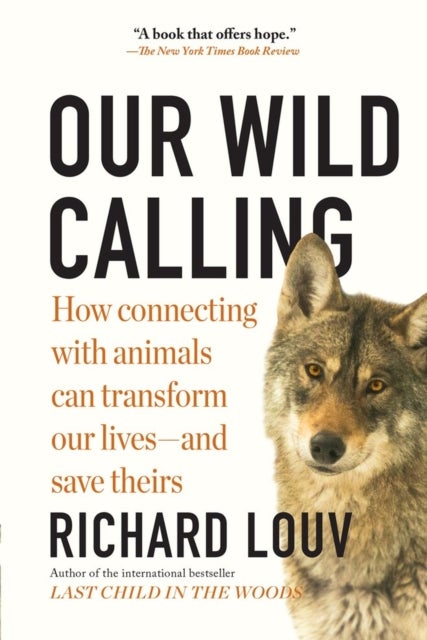 Our Wild Calling - How Connecting with Animals Can Transform Our Lives—and Save Theirs