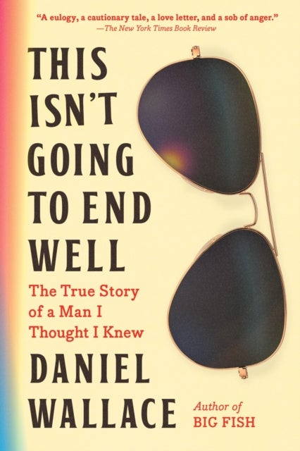 This Isn''t Going to End Well - The True Story of a Man I Thought I Knew