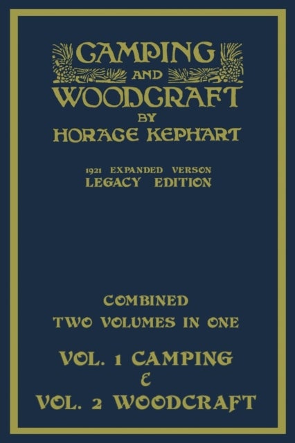 Camping And Woodcraft - Combined Two Volumes In One - The Expanded 1921 Version (Legacy Edition) - The Deluxe Two-Book Masterpiece On Outdoors Living And Wilderness Travel