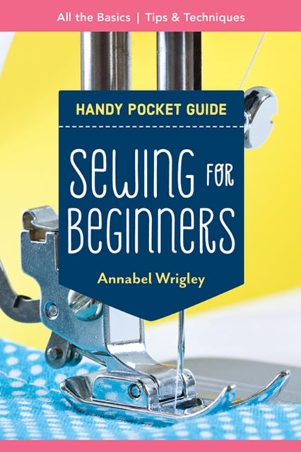 Sewing for Beginners Handy Pocket Guide - All the Basics; Tips & Techniques