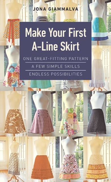 Make Your First A-Line Skirt - One Great-Fitting Pattern, a Few Simple Skills, Endless Possibilities
