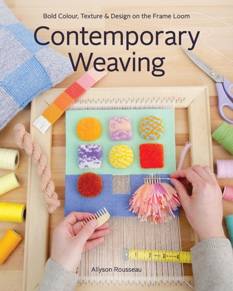 Contemporary Weaving - Bold Colour, Texture & Design on the Frame Loom