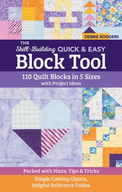 The Skill-Building Quick & Easy Block Tool - 110 Quilt Blocks in 5 Sizes with Project Ideas; Packed with Hints, Tips & Tricks; Simple Cutting Charts, Helpful Reference Tables