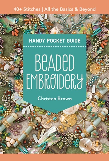 Beaded Embroidery Handy Pocket Guide - 40+ Stitches; All the Basics & Beyond