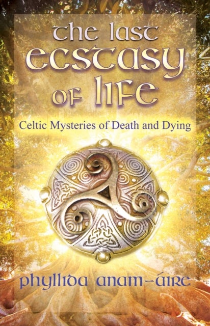 The Last Ecstasy of Life - Celtic Mysteries of Death and Dying
