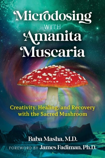 Microdosing with Amanita Muscaria - Creativity, Healing, and Recovery with the Sacred Mushroom