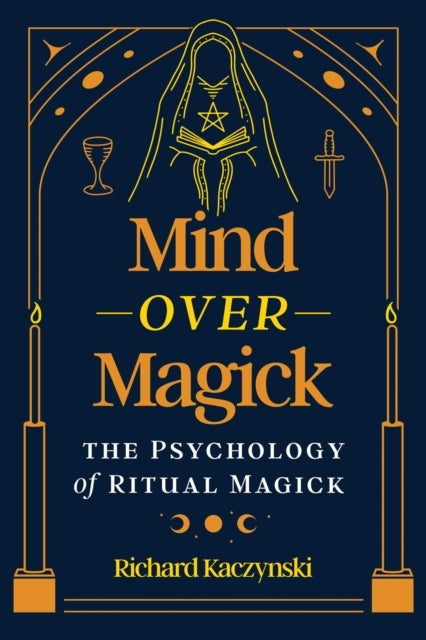 Mind over Magick - The Psychology of Ritual Magick