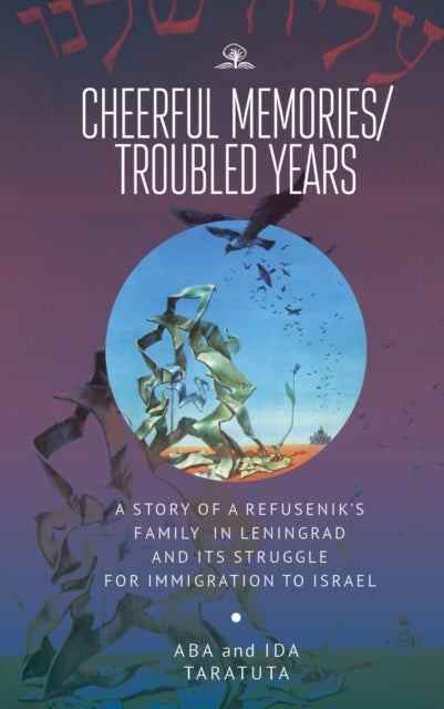 Cheerful Memories/Troubled Years - A Story of a Refusenik’s Family in Leningrad and its Struggle for Immigration to Israel