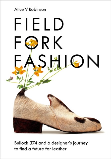 Field, Fork, Fashion - Bullock 374 and a Designer’s Journey to Find a Future for Leather