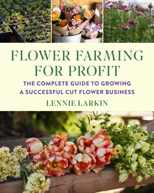 Flower Farming for Profit - The Complete Guide to Growing a Successful Cut Flower Business