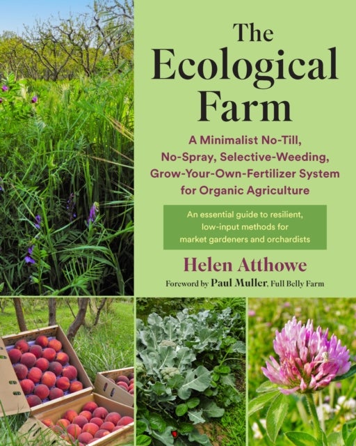 The Ecological Farm - A Minimalist No-Till, No-Spray, Selective-Weeding, Grow-Your-Own-Fertilizer System for Organic Agriculture