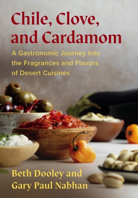 Chile, Clove, and Cardamom - A Gastronomic Journey Into the Fragrances and Flavors of Desert Cuisines