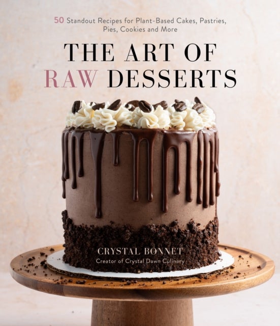 The Art of Raw Desserts - 50 Standout Recipes for Plant-Based Cakes, Pastries, Pies, Cookies and More