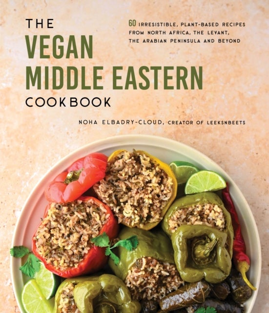 The Vegan Middle Eastern Cookbook - 60 Irresistible, Plant-Based Recipes from North Africa, the Levant, the Arabian Peninsula and Beyond