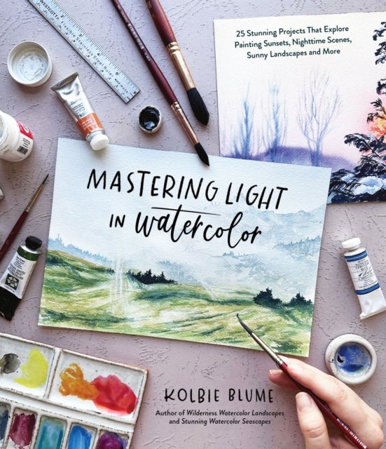 Mastering Light in Watercolor - 25 Stunning Projects That Explore Painting Sunsets, Nighttime Scenes,  Sunny Landscapes, and More