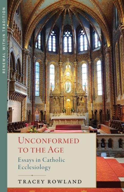 Unconformed to the Age - Essays in Catholic Ecclesiology