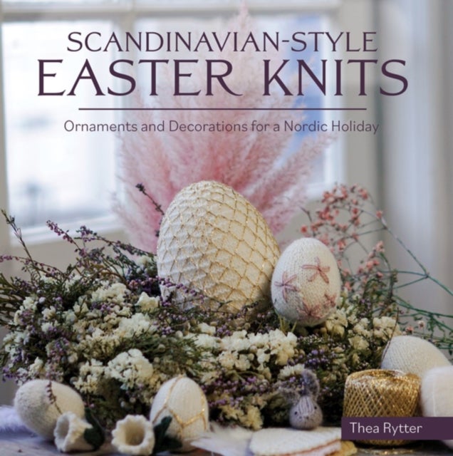 Scandinavian Style Easter Knits - Ornaments and Decorations for a Nordic Holiday