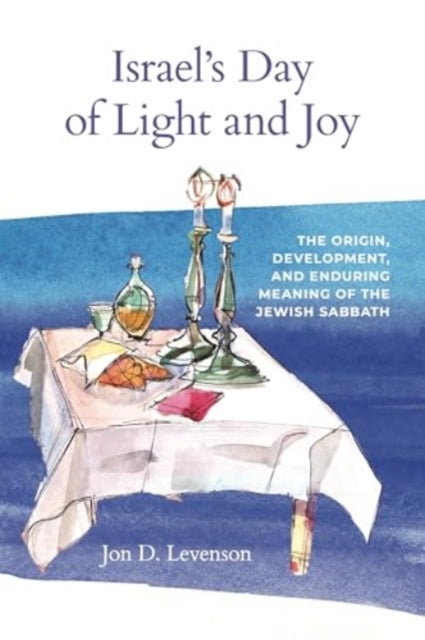 Israel¿s Day of Light and Joy - The Origin, Development, and Enduring Meaning of the Jewish Sabbath