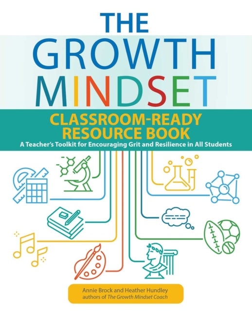 The Growth Mindset Classroom-Ready Resource Book - A Teacher's Toolkit for For Encouraging Grit and Resilience in All Students