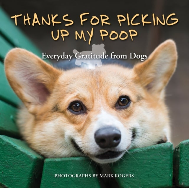 Thanks for Picking Up My Poop - Everyday Gratitude from Dogs