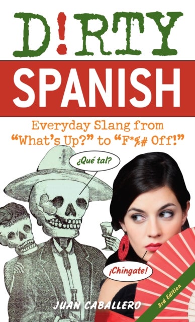 Dirty Spanish: Third Edition - Everyday Slang from 'What's Up?' to 'F*%# Off!'