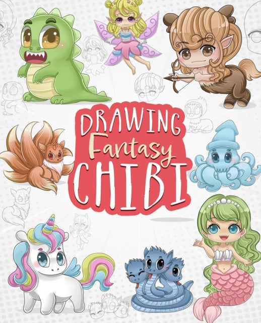 Drawing Fantasy Chibi - Learn How to Draw Kawaii Unicorns, Mermaids, Dragons, and Other Mythical, Magical Creatures (How to Draw Books)