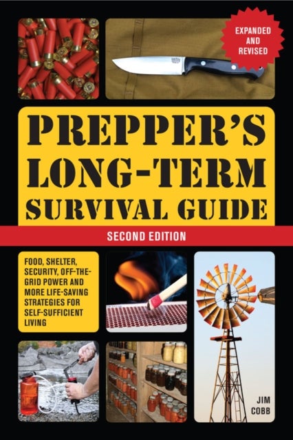 Prepper''s Long-Term Survival Guide: 2nd Edition - Food, Shelter, Security, Off-the-Grid Power, and More Life-Saving Strategies for Self-Sufficient Living (Expanded and Revised)