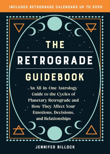 The Retrograde Guidebook - An All-in-One Astrology Guide to the Cycles of Planetary Retrograde and How They Affect Your Emotions, Decisions, and Relationships