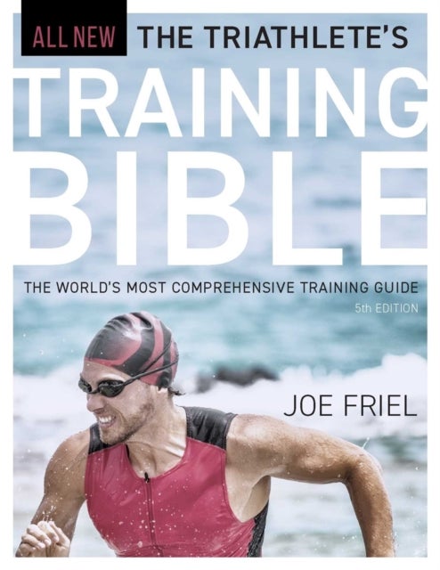 The Triathlete''s Training Bible - The World's Most Comprehensive Training Guide, 5th Edition