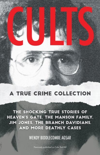 Cults: A True Crime Collection - The Shocking True Stories of Heaven's Gate, the Manson Family, Jim Jones, the Branch Davidians, and More Deathly Cases