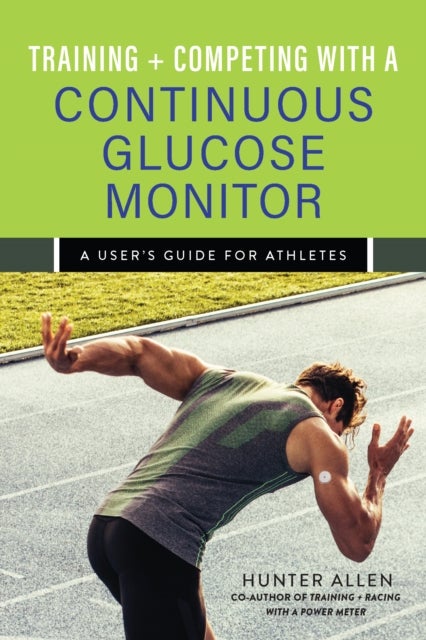 Training and Competing with a Continuous Glucose Monitor - A User's Guide for Athletes